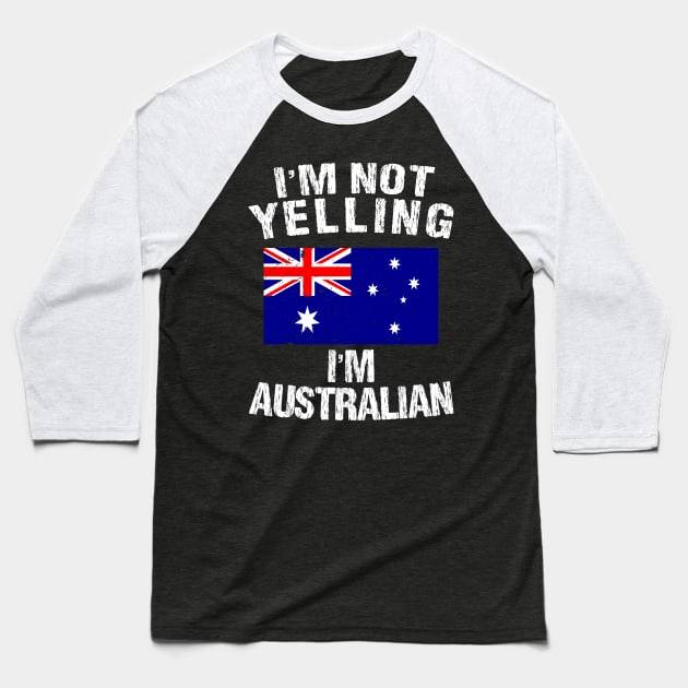 I'm Not Yelling I'm Australian Baseball T-Shirt by TShirtWaffle1